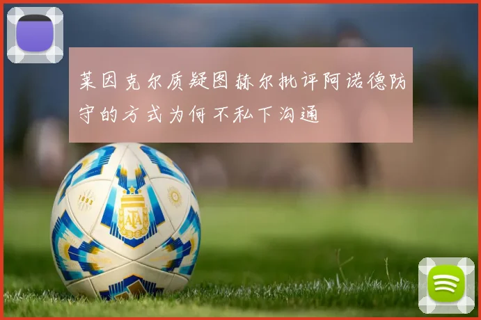莱因克尔质疑图赫尔批评阿诺德防守的方式为何不私下沟通