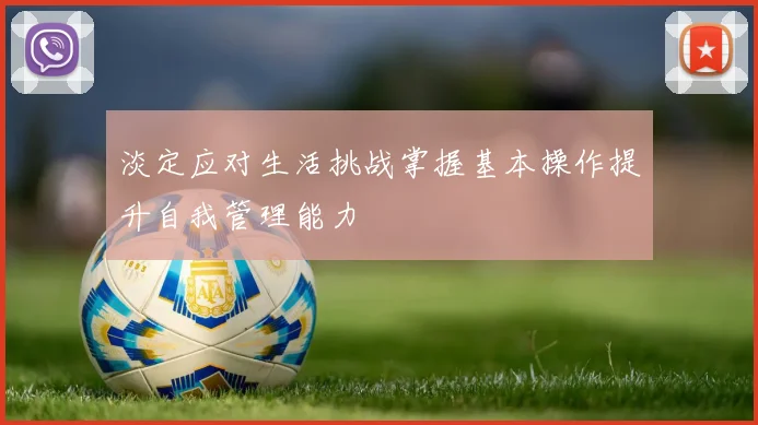 淡定应对生活挑战掌握基本操作提升自我管理能力