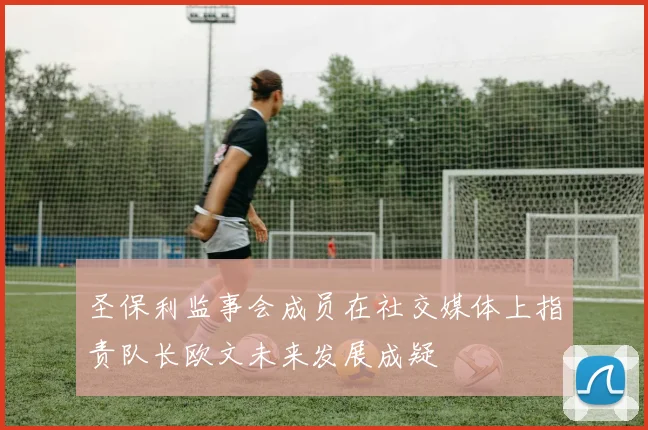 圣保利监事会成员在社交媒体上指责队长欧文未来发展成疑